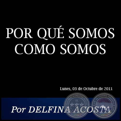 POR QUÉ SOMOS COMO SOMOS - Por DELFINA ACOSTA - Lunes, 03 de Octubre de 2011